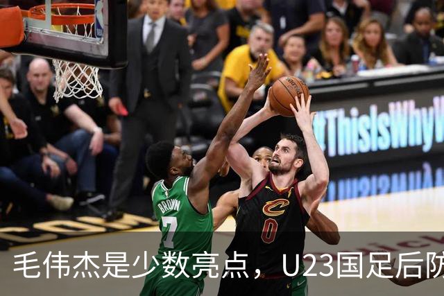 毛伟杰是少数亮点，U23国足后防不稳，胡荷韬传球失误多，依木兰不受重用